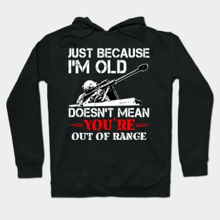 Just Because I'M Old Doesn'T Mean You'Re Out Of Range Hoodie